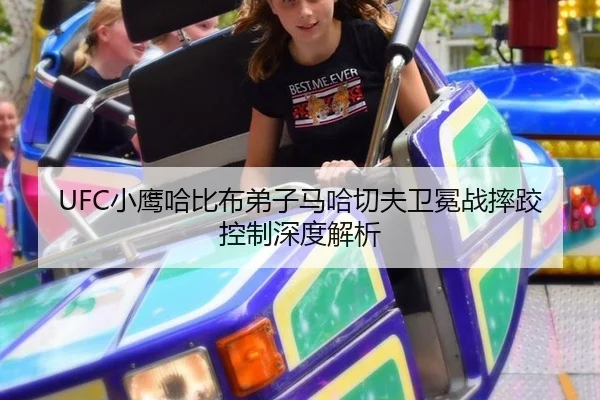 UFC小鹰哈比布弟子马哈切夫卫冕战摔跤控制深度解析